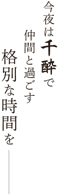 今夜は千酔で仲間と過ごす格別な時間を